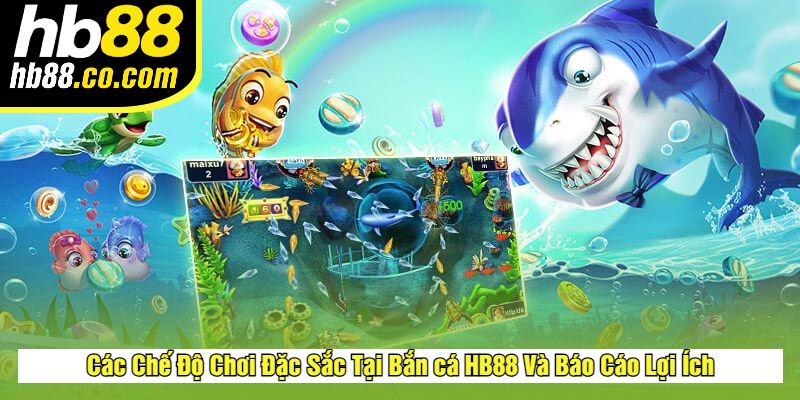 Các Chế Độ Chơi Đặc Sắc Tại Bắn Cá HB88 Và Báo Cáo Lợi Ích