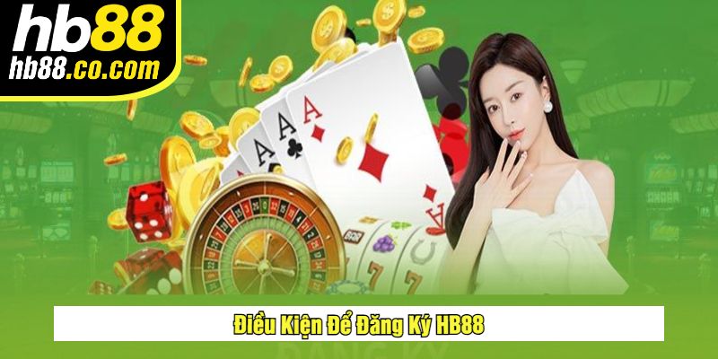 Điều Kiện Để Đăng Ký HB88
