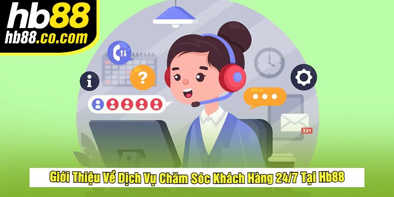 Giới Thiệu Về Dịch Vụ Chăm Sóc Khách Hàng 24/7 Tại Hb88