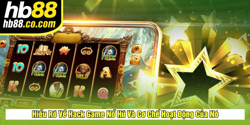 Hiểu Rõ Về Hack Game Nổ Hũ Và Cơ Chế Hoạt Động Của Nó