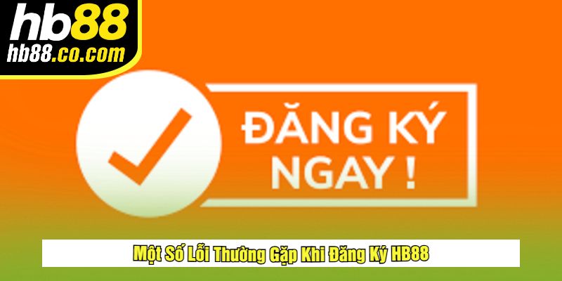 Một Số Lỗi Thường Gặp Khi Đăng Ký HB88