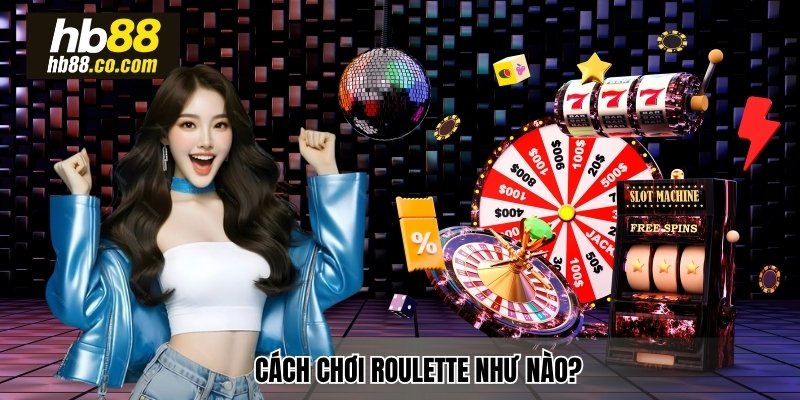 Cách chơi Roulette như nào?
