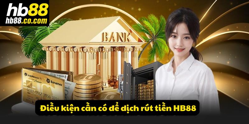  Điều kiện cần có để dịch rút tiền HB88