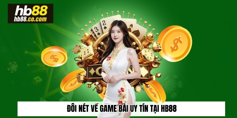 Đôi nét về game bài uy tín tại Hb88