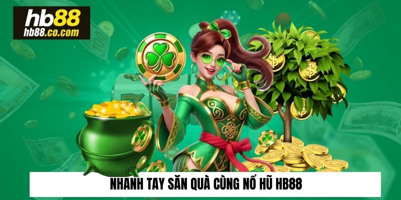 Nhanh tay săn quà cùng nổ hũ HB88