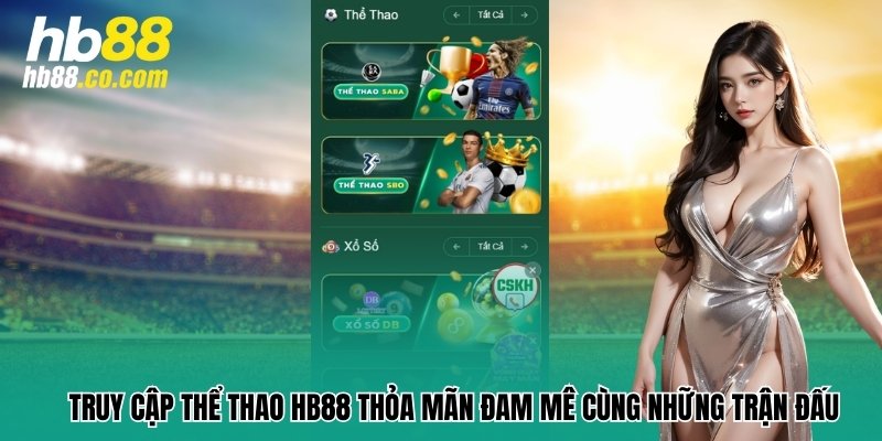 Truy cập Thể Thao Hb88 thỏa mãn đam mê cùng những trận đấu