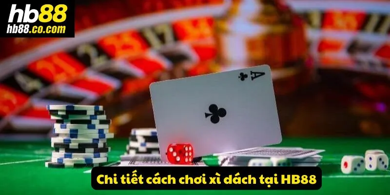 Chi tiết cách chơi xì dách tại HB88