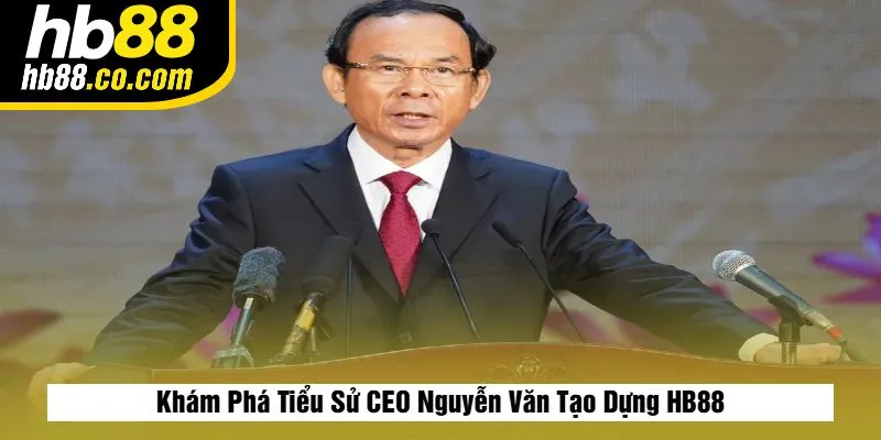 Khám Phá Tiểu Sử CEO Nguyễn Văn Tạo Dựng HB88