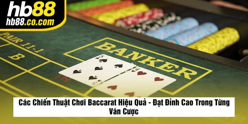 Các Chiến Thuật Chơi Baccarat Hiệu Quả - Đạt Đỉnh Cao Trong Từng Ván Cược