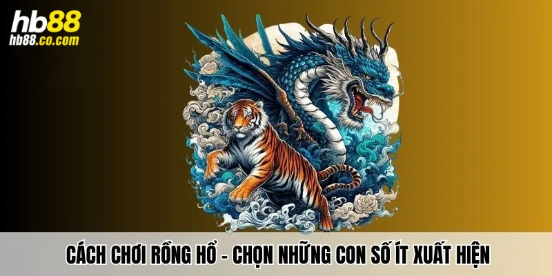 Cách chơi rồng hổ – Chọn những con số ít xuất hiện