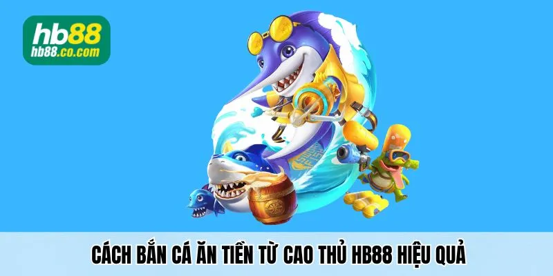Cách chơi bắn cá ăn tiền hiệu quả giúp bạn thắng lớn