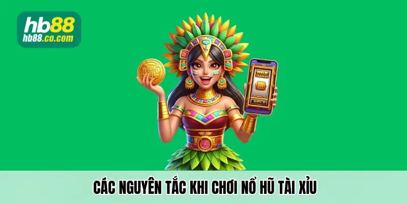 Các nguyên tắc khi chơi nổ hũ tài xỉu