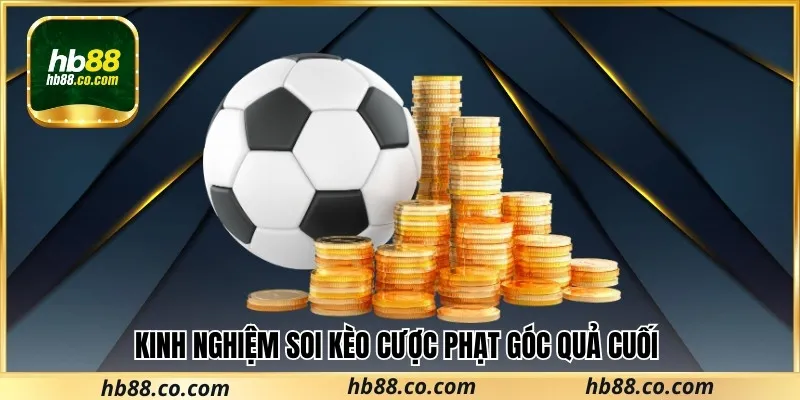 Kinh nghiệm soi kèo cược phạt góc quả cuối