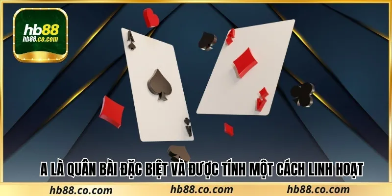A là quân bài đặc biệt và được tính một cách linh hoạt