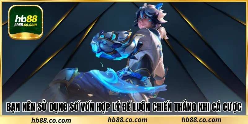 Bạn nên sử dụng số vốn hợp lý để luôn chiến thắng khi cá cược