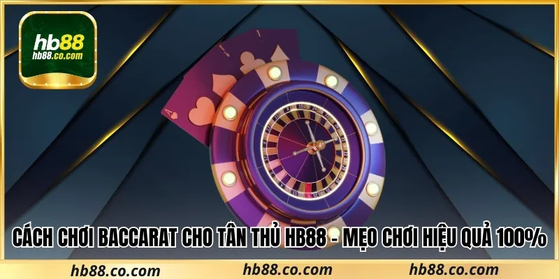 Cách Chơi baccarat Cho Tân Thủ Hb88 – Mẹo Chơi Hiệu Quả 100%