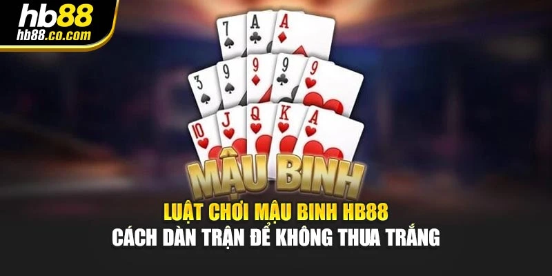 Luật Chơi Mậu Binh HB88 – Bí Quyết Sắp Bài Để Luôn Thắng